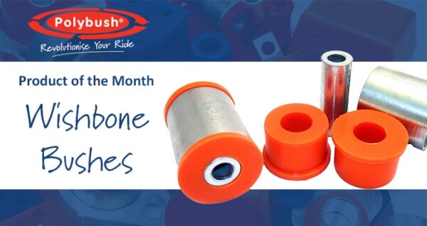 PRODUCT OF THE MONTH - WISHBONE BUSHES - Polybush